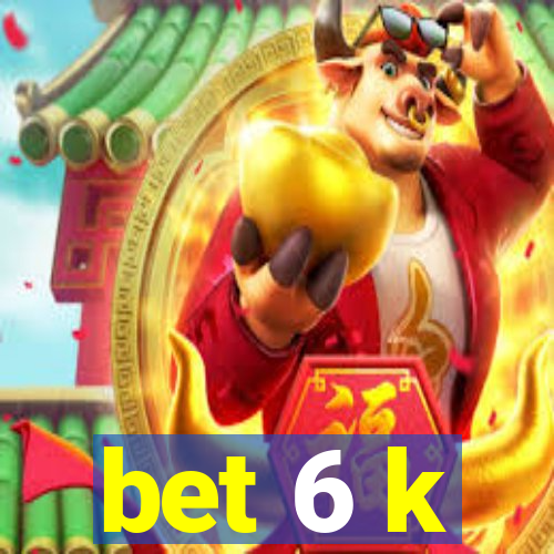 bet 6 k